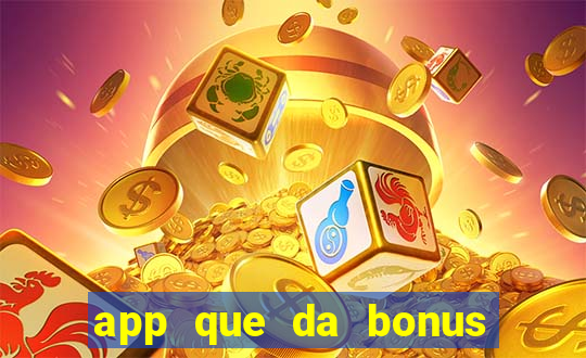 app que da bonus no cadastro